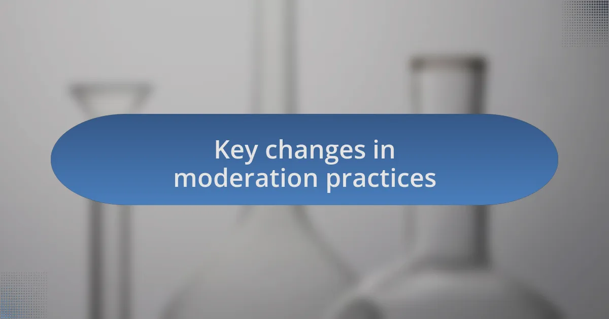 Key changes in moderation practices