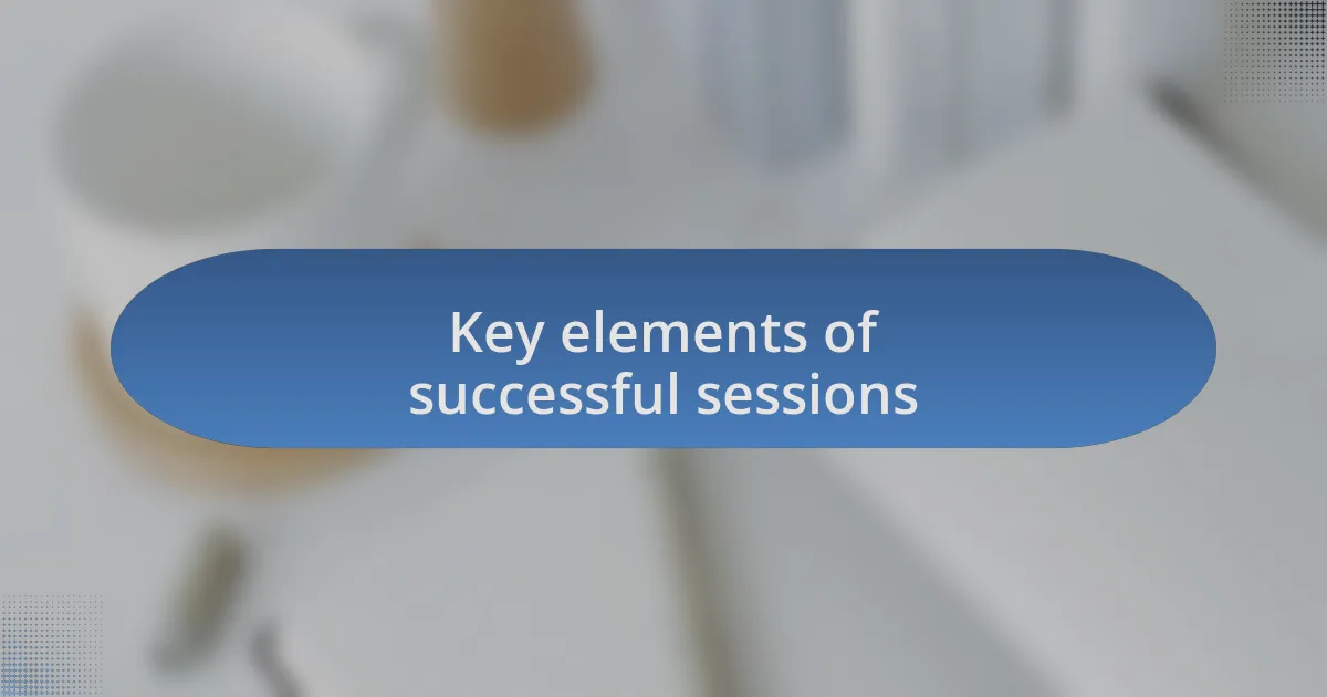 Key elements of successful sessions