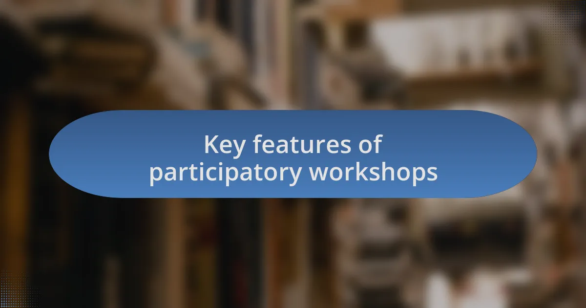 Key features of participatory workshops
