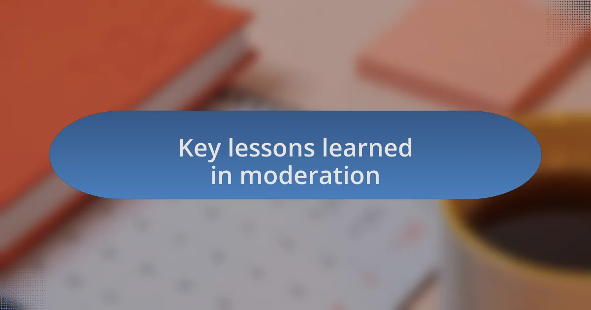 Key lessons learned in moderation
