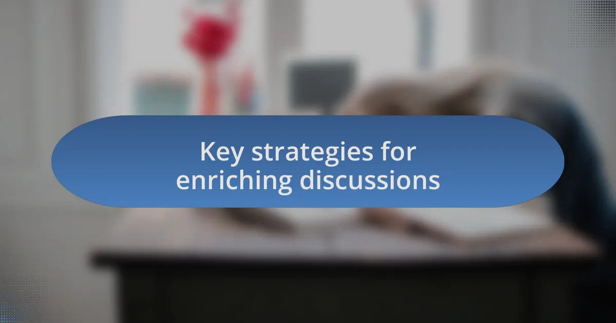 Key strategies for enriching discussions