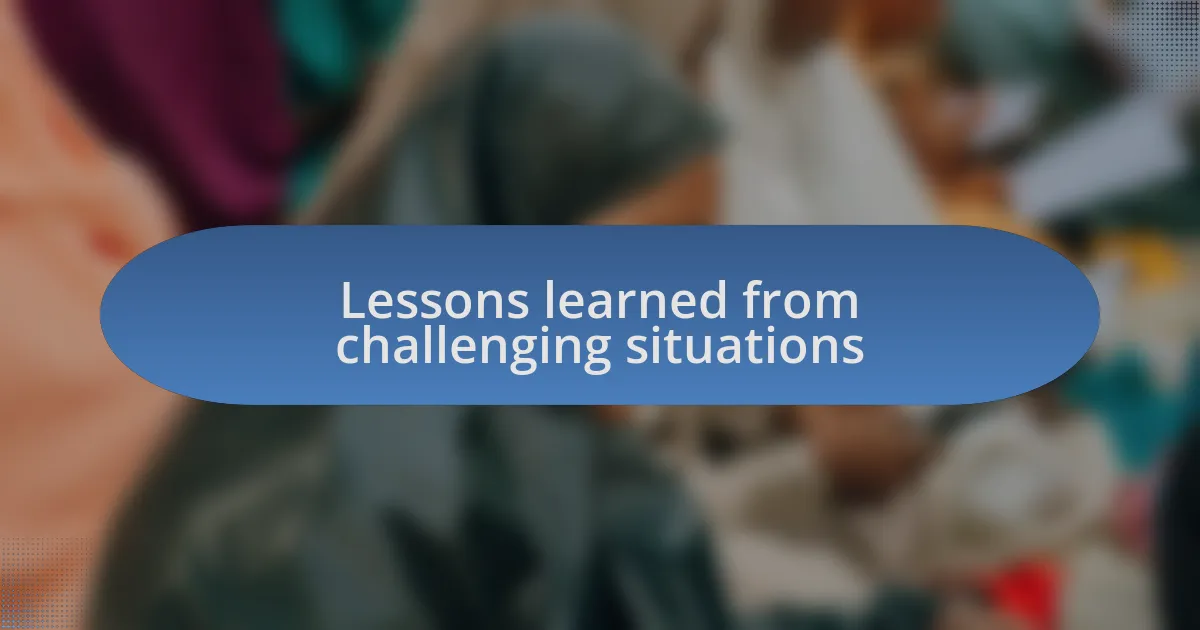 Lessons learned from challenging situations
