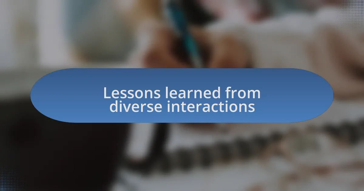 Lessons learned from diverse interactions