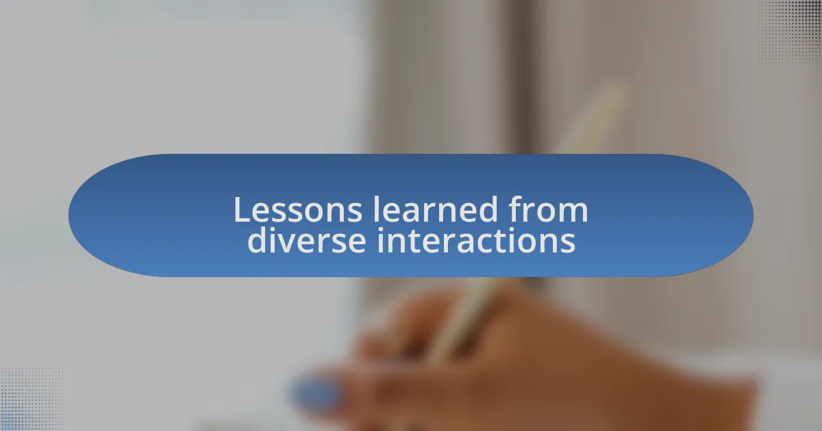 Lessons learned from diverse interactions