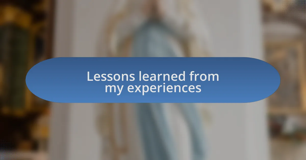Lessons learned from my experiences
