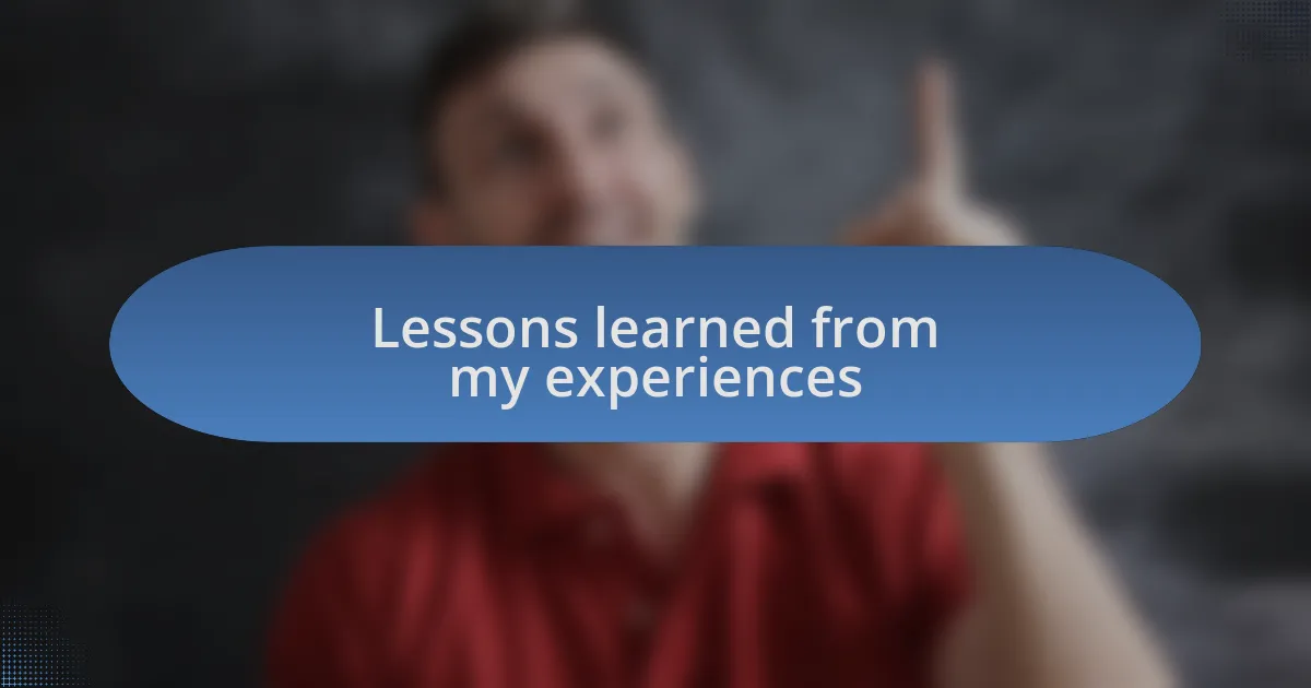 Lessons learned from my experiences