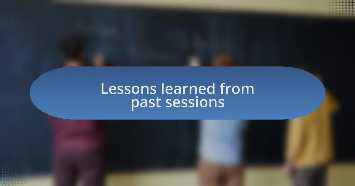 Lessons learned from past sessions