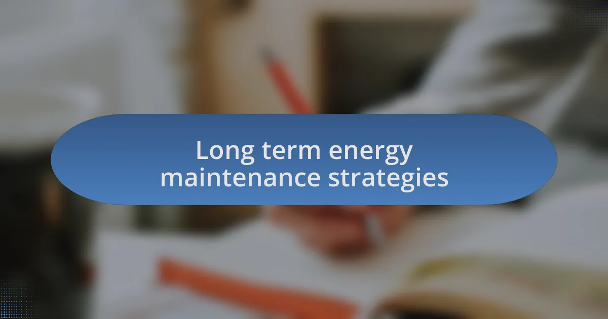 Long term energy maintenance strategies