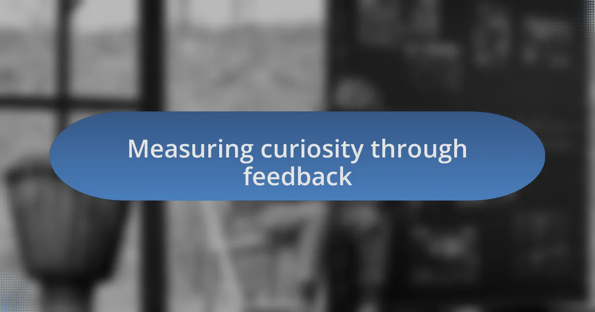 Measuring curiosity through feedback