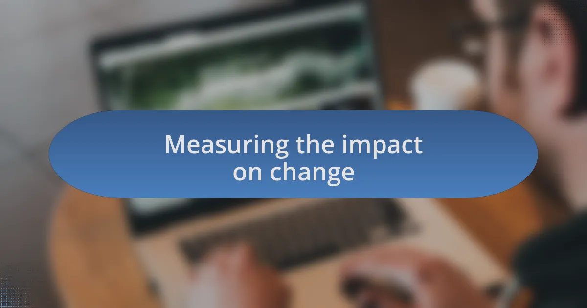 Measuring the impact on change