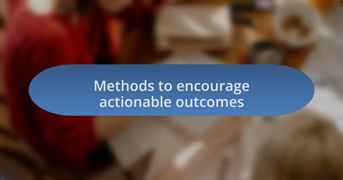 Methods to encourage actionable outcomes