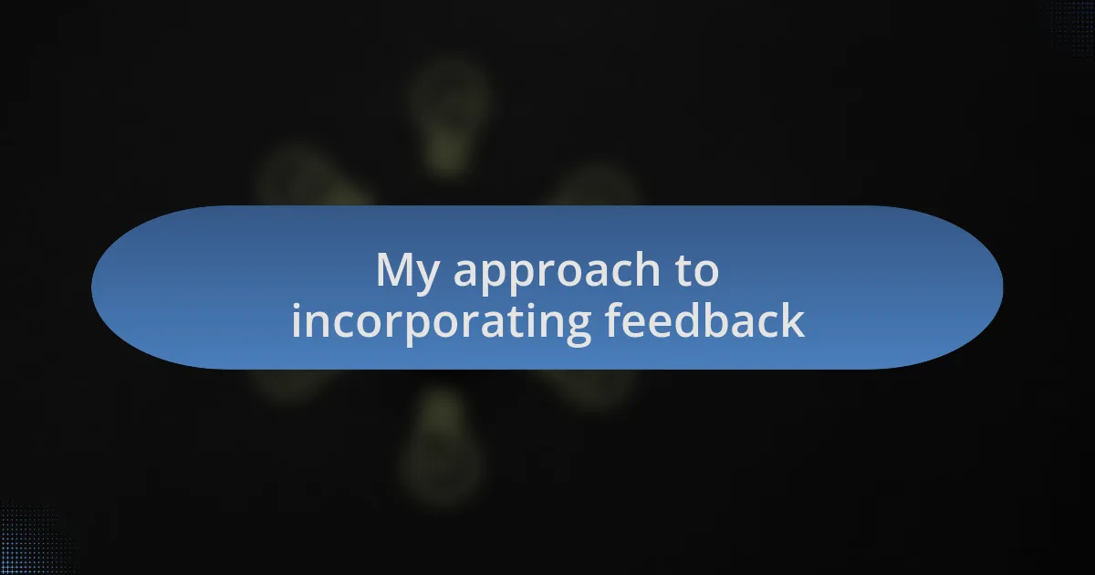 My approach to incorporating feedback