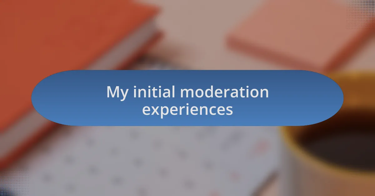 My initial moderation experiences