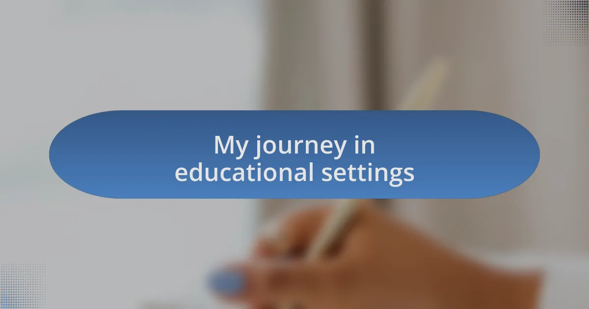 My journey in educational settings