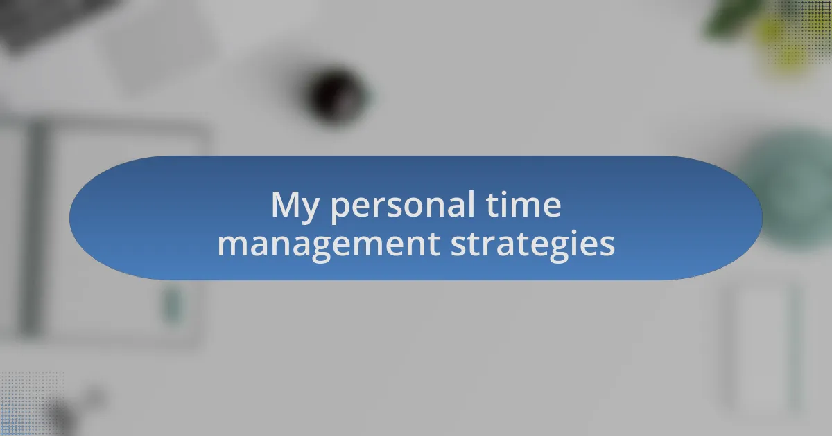 My personal time management strategies