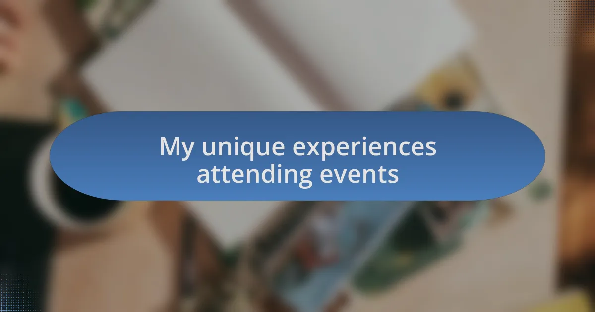 My unique experiences attending events