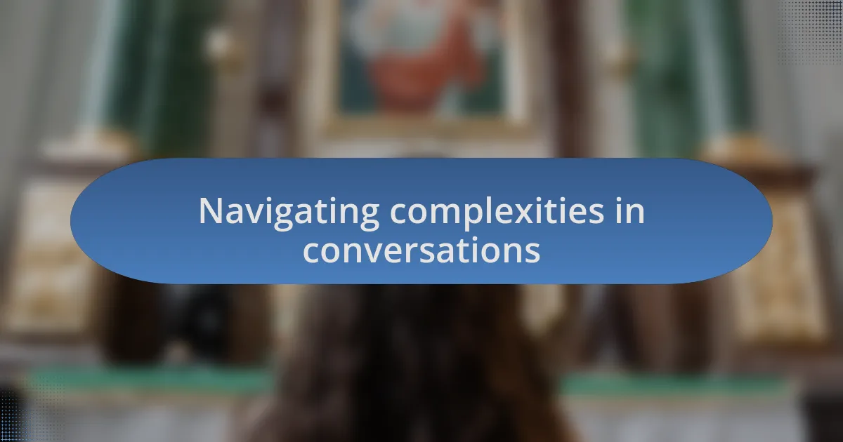 Navigating complexities in conversations