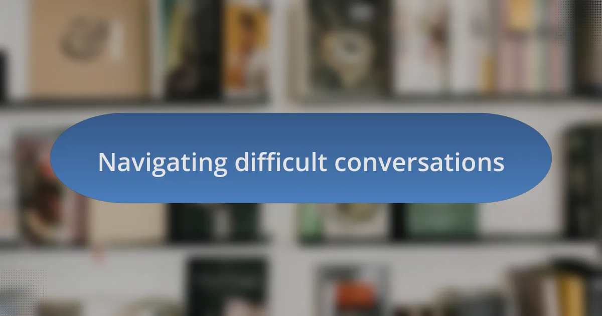 Navigating difficult conversations