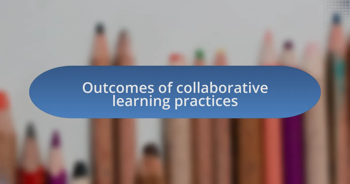 Outcomes of collaborative learning practices