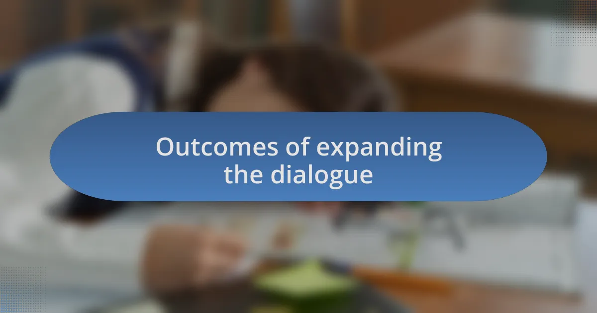 Outcomes of expanding the dialogue