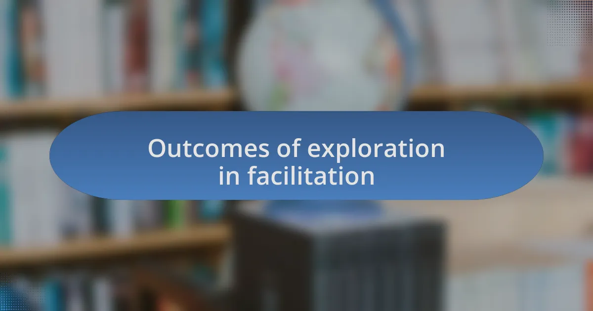 Outcomes of exploration in facilitation
