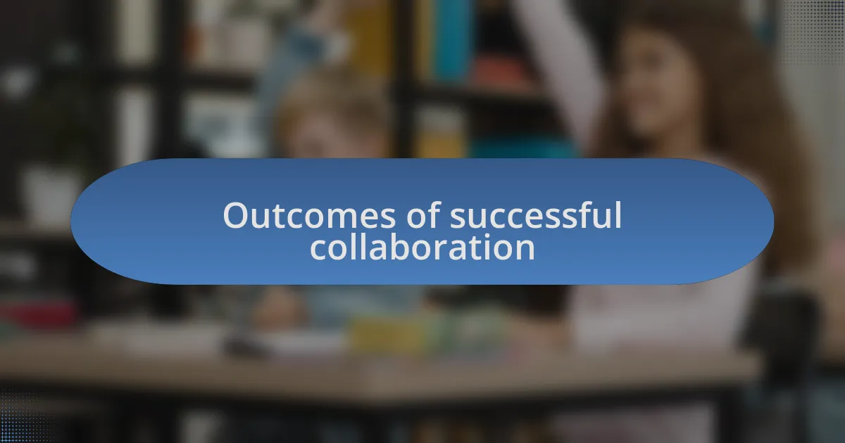 Outcomes of successful collaboration