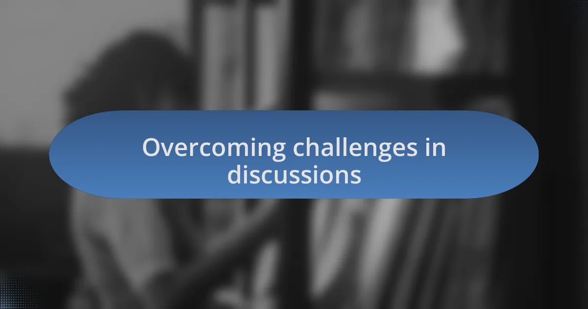 Overcoming challenges in discussions