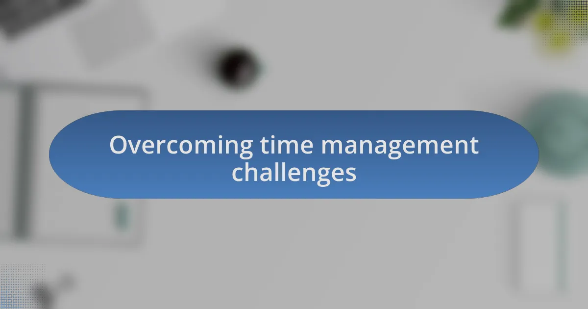 Overcoming time management challenges
