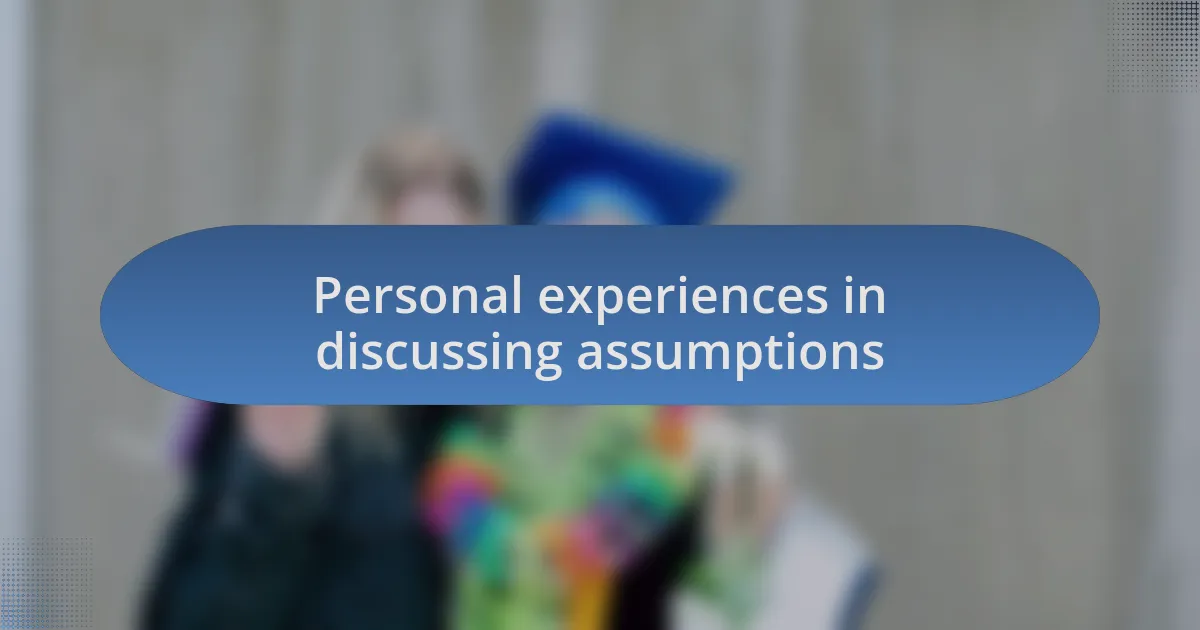 Personal experiences in discussing assumptions