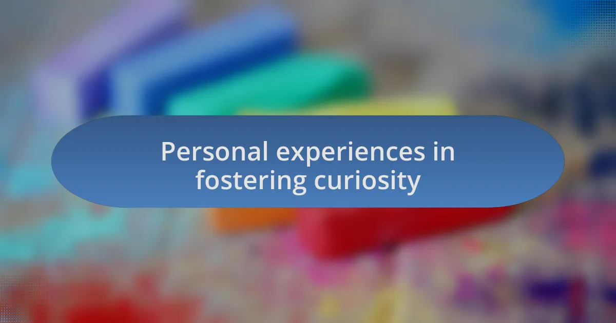 Personal experiences in fostering curiosity