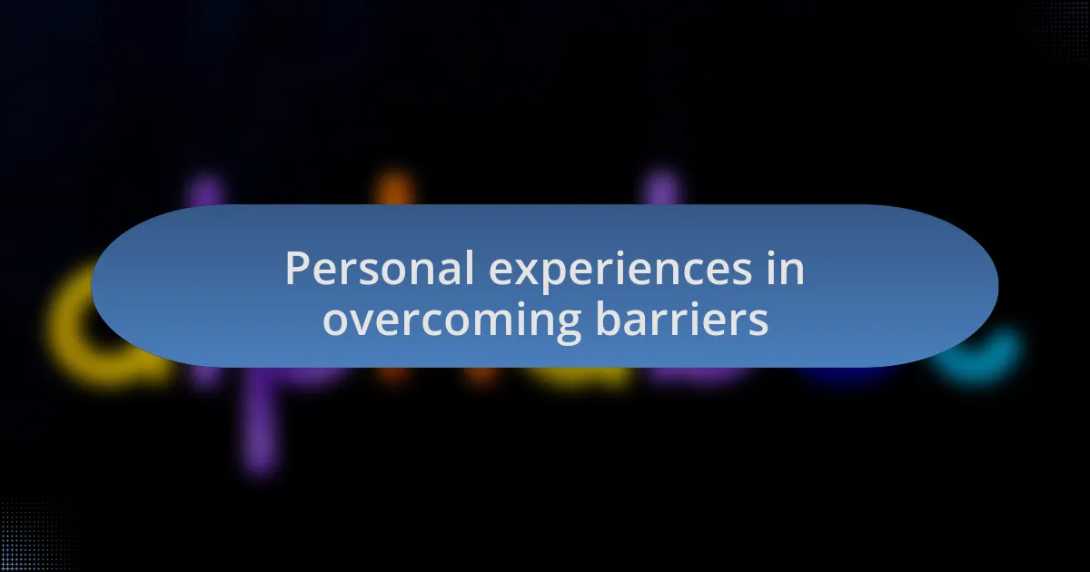 Personal experiences in overcoming barriers