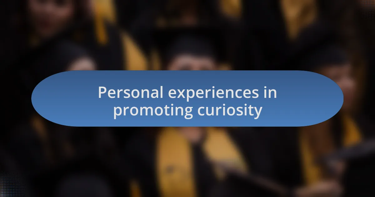 Personal experiences in promoting curiosity