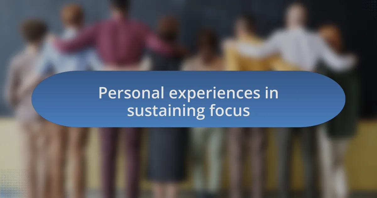 Personal experiences in sustaining focus