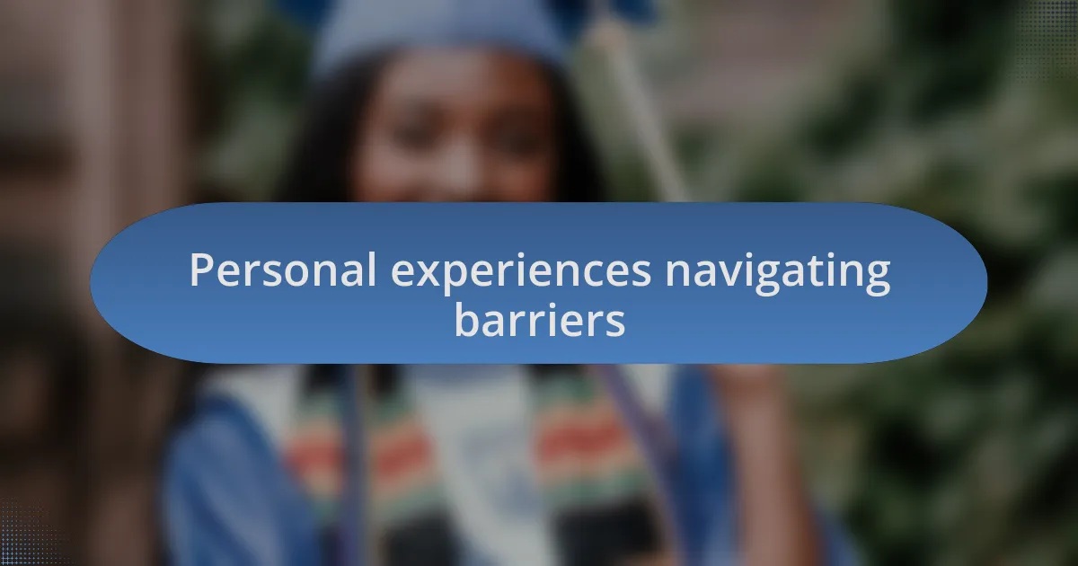 Personal experiences navigating barriers