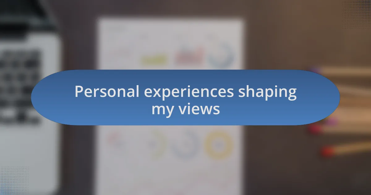 Personal experiences shaping my views