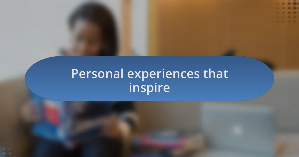 Personal experiences that inspire