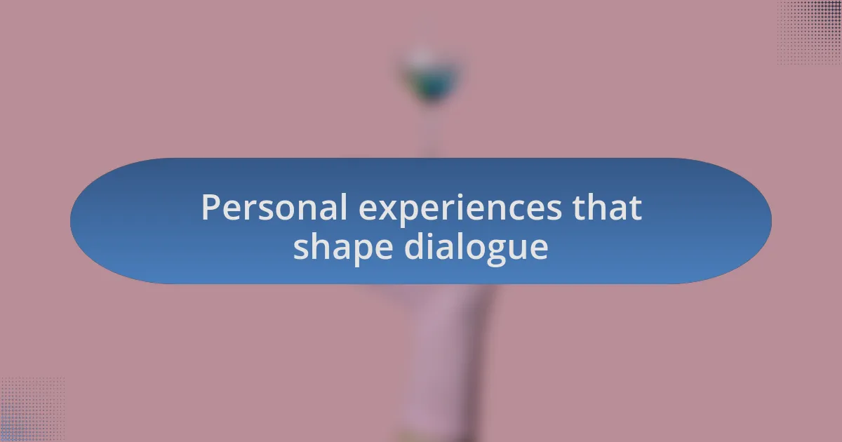 Personal experiences that shape dialogue
