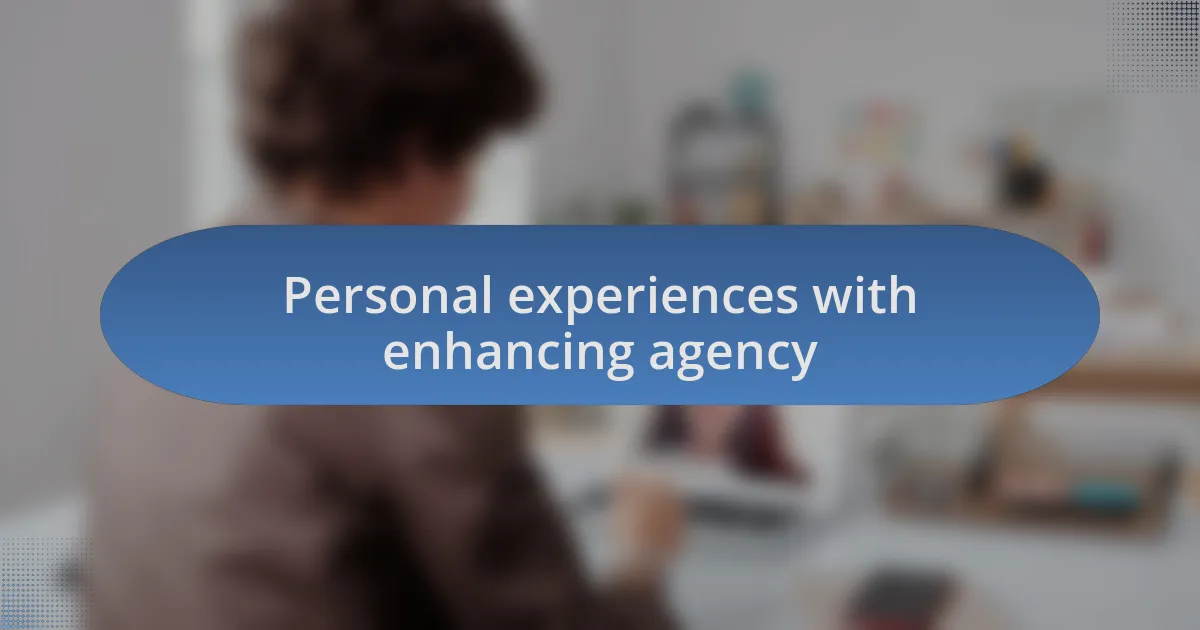 Personal experiences with enhancing agency