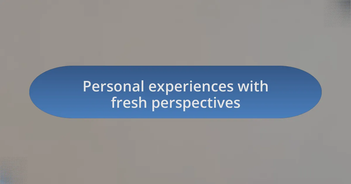 Personal experiences with fresh perspectives