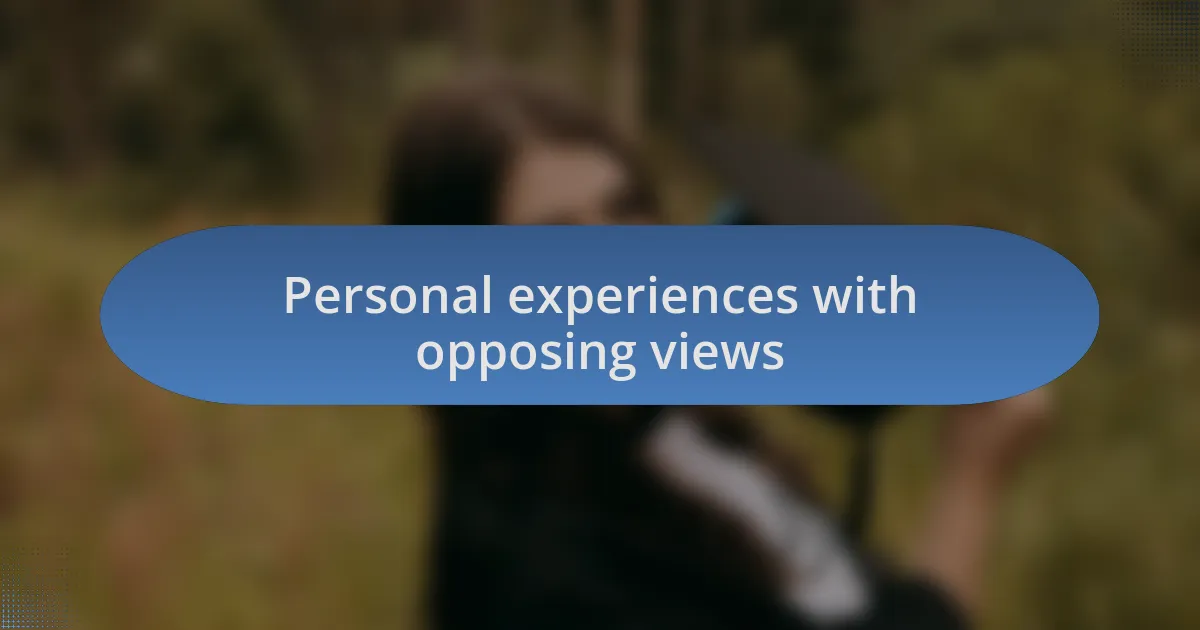 Personal experiences with opposing views