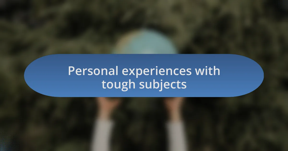 Personal experiences with tough subjects