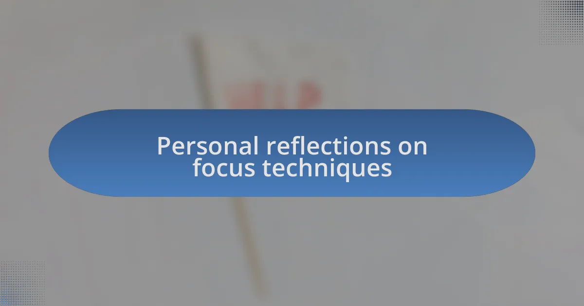 Personal reflections on focus techniques