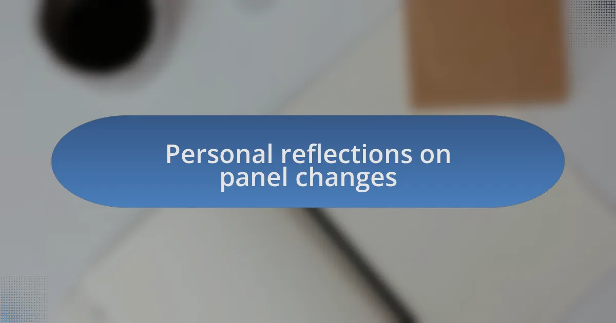 Personal reflections on panel changes