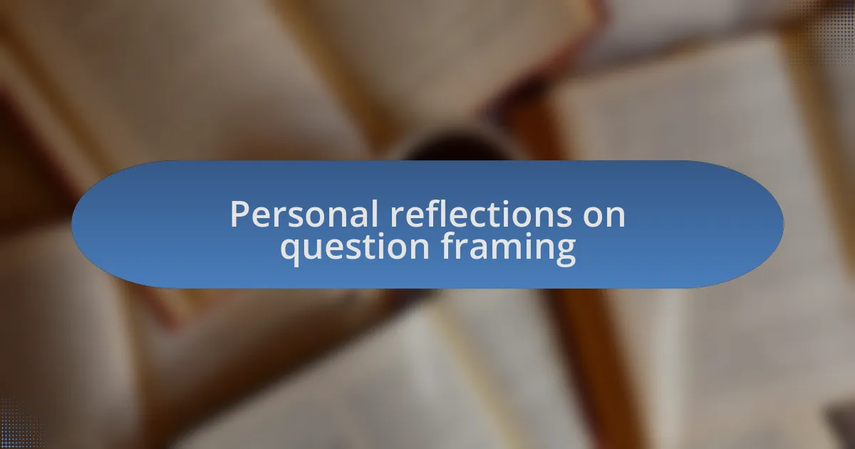 Personal reflections on question framing