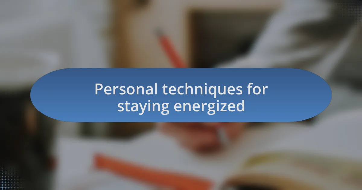 Personal techniques for staying energized