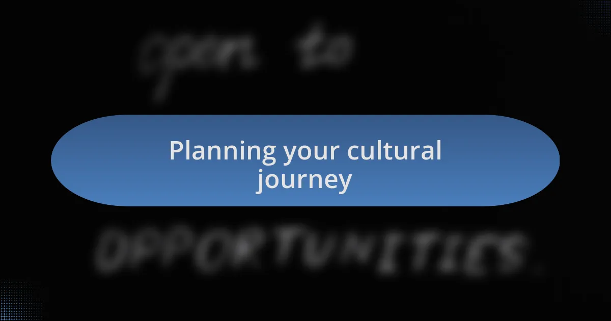 Planning your cultural journey