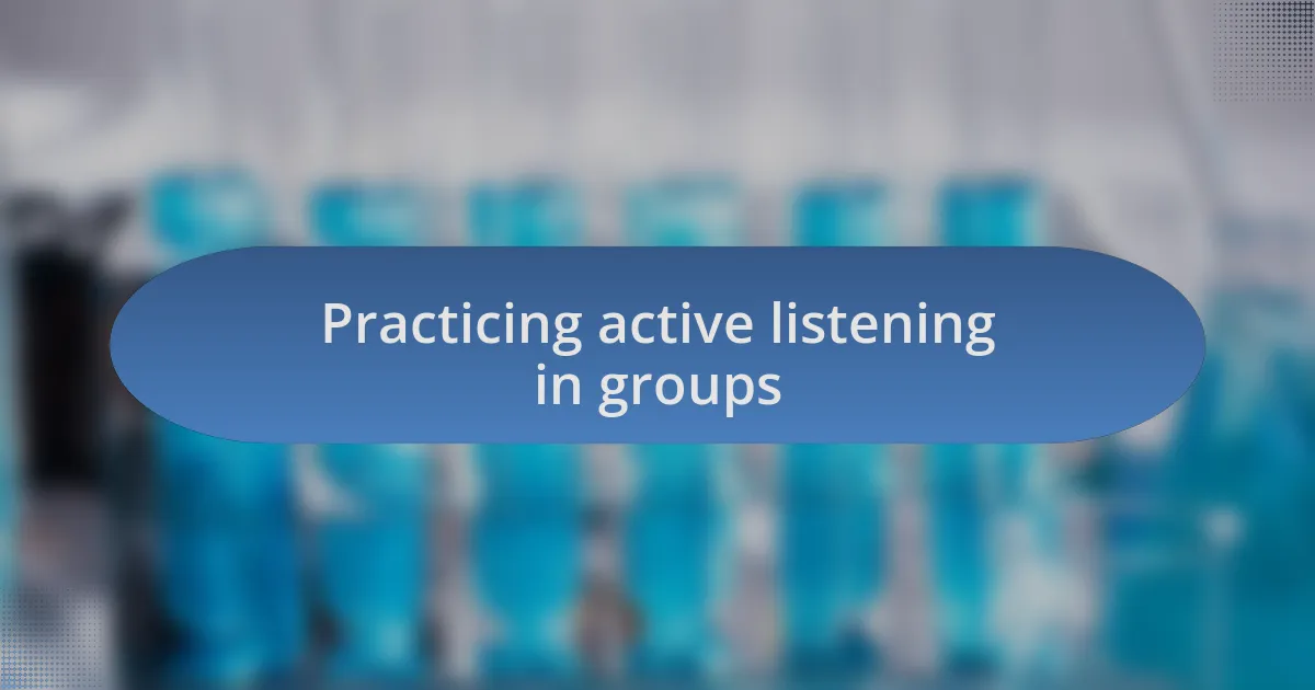 Practicing active listening in groups