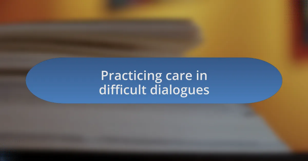 Practicing care in difficult dialogues