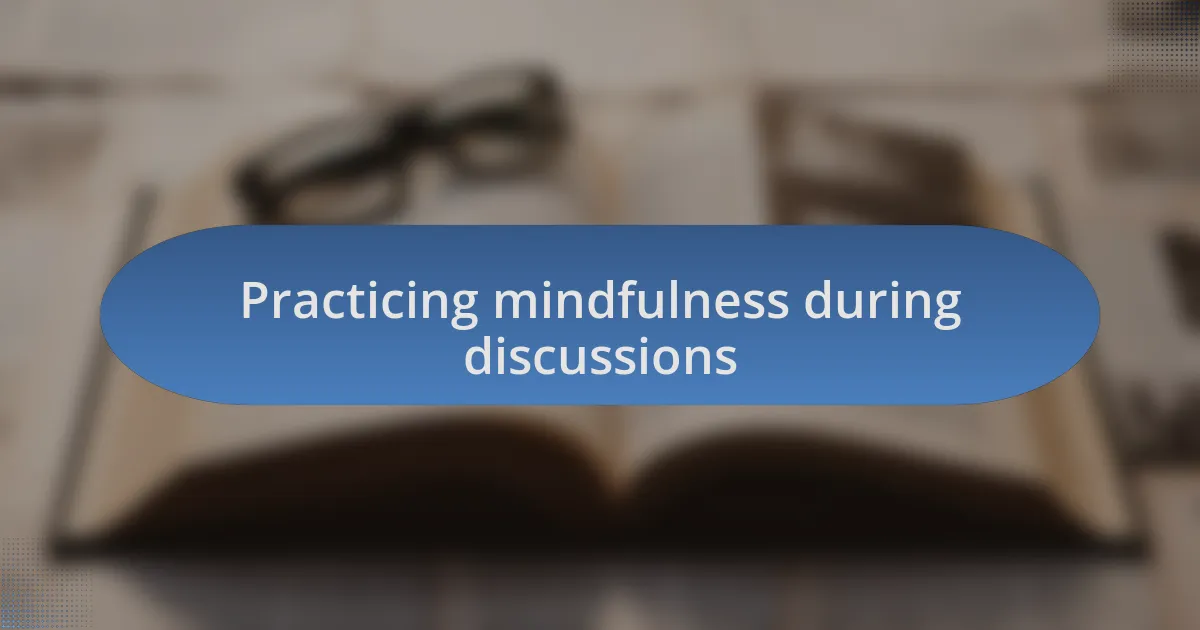 Practicing mindfulness during discussions
