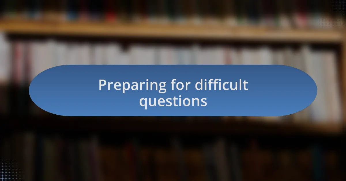 Preparing for difficult questions